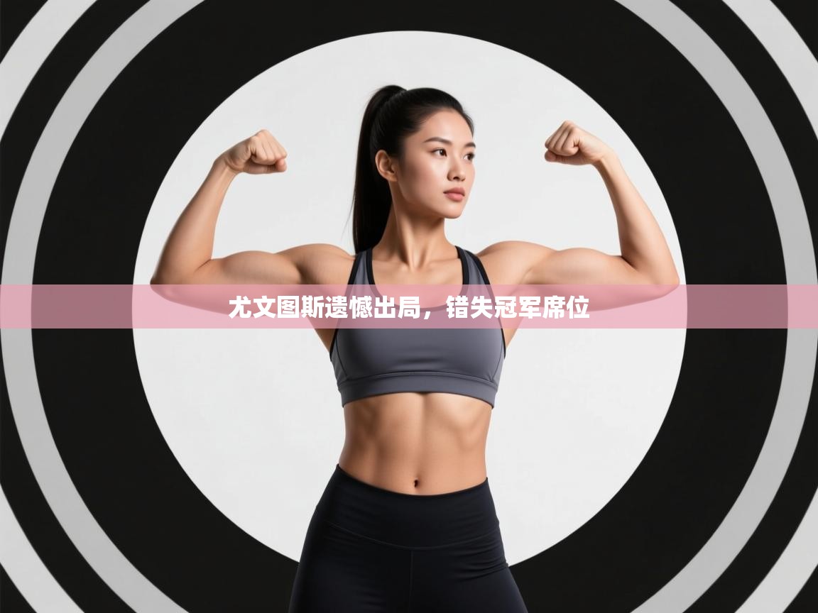 尤文图斯遗憾出局,错失冠军席位 第2张